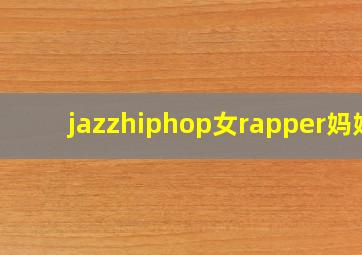 jazzhiphop女rapper妈妈