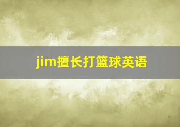 jim擅长打篮球英语