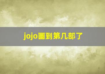 jojo画到第几部了