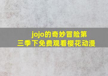 jojo的奇妙冒险第三季下免费观看樱花动漫