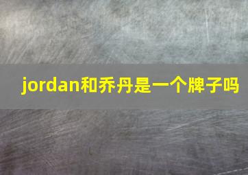 jordan和乔丹是一个牌子吗