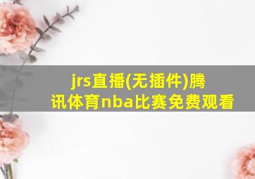 jrs直播(无插件)腾讯体育nba比赛免费观看