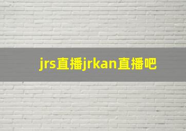 jrs直播jrkan直播吧