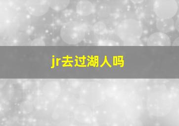 jr去过湖人吗