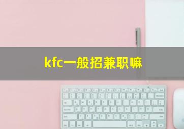 kfc一般招兼职嘛