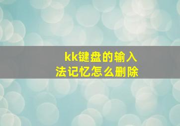 kk键盘的输入法记忆怎么删除