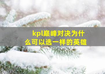 kpl巅峰对决为什么可以选一样的英雄