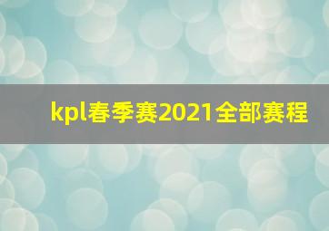 kpl春季赛2021全部赛程