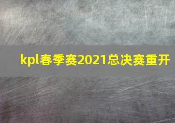 kpl春季赛2021总决赛重开