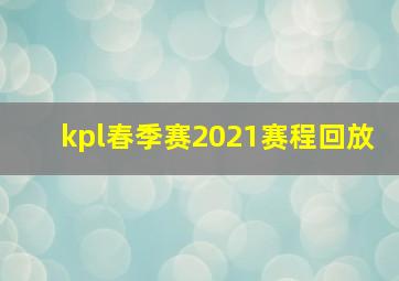 kpl春季赛2021赛程回放