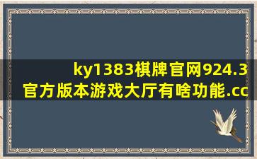 ky1383棋牌官网924.3官方版本游戏大厅有啥功能.cc