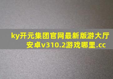 ky开元集团官网最新版游大厅安卓v310.2游戏哪里.cc