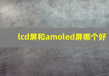 lcd屏和amoled屏哪个好