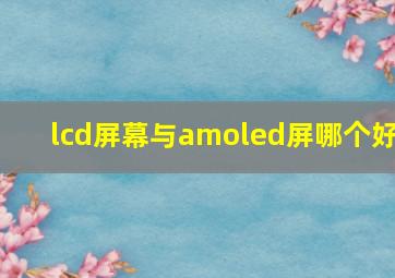 lcd屏幕与amoled屏哪个好