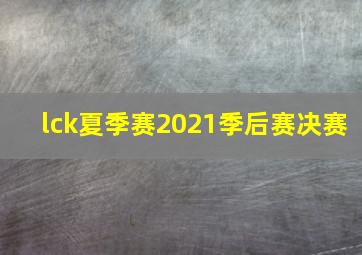 lck夏季赛2021季后赛决赛