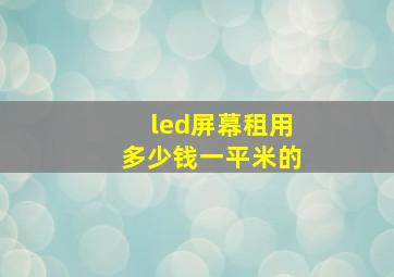 led屏幕租用多少钱一平米的