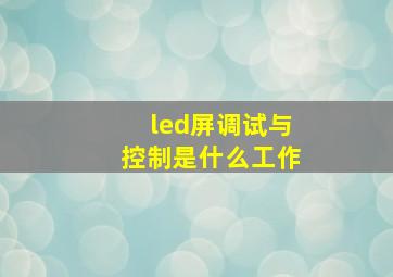 led屏调试与控制是什么工作