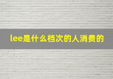 lee是什么档次的人消费的