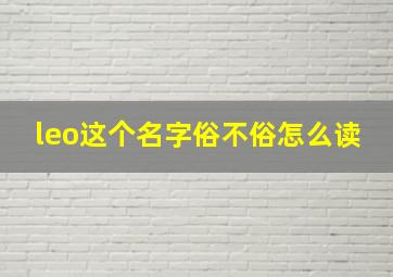 leo这个名字俗不俗怎么读