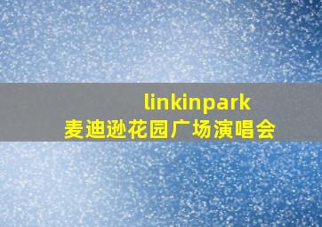 linkinpark麦迪逊花园广场演唱会