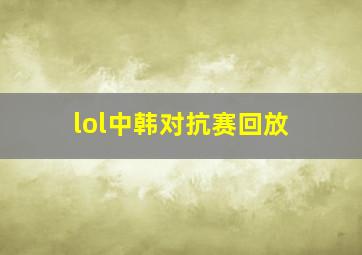 lol中韩对抗赛回放