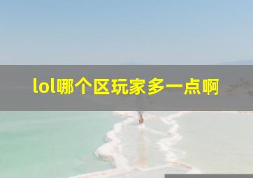 lol哪个区玩家多一点啊