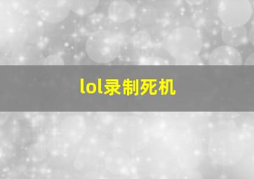 lol录制死机