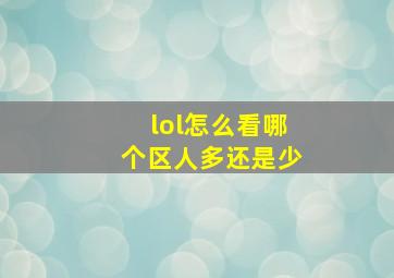 lol怎么看哪个区人多还是少