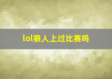 lol狼人上过比赛吗