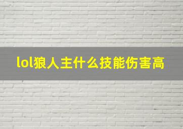 lol狼人主什么技能伤害高