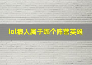 lol狼人属于哪个阵营英雄