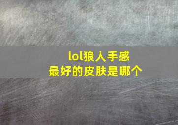 lol狼人手感最好的皮肤是哪个