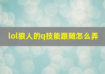 lol狼人的q技能跟随怎么弄