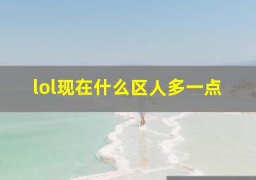 lol现在什么区人多一点