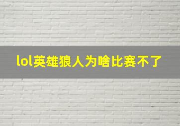 lol英雄狼人为啥比赛不了