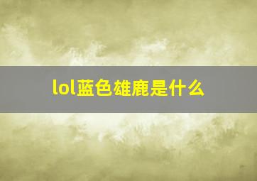 lol蓝色雄鹿是什么