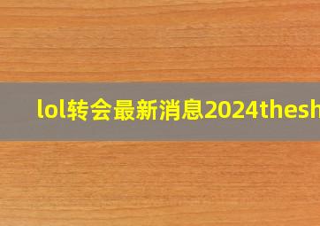 lol转会最新消息2024theshy