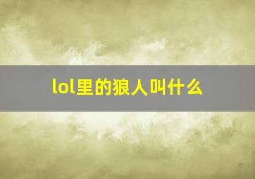 lol里的狼人叫什么