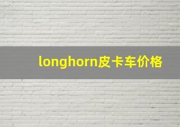 longhorn皮卡车价格