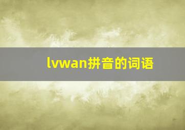 lvwan拼音的词语