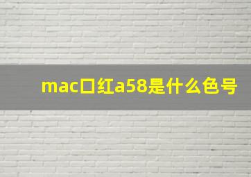 mac口红a58是什么色号