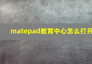 matepad教育中心怎么打开