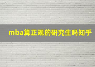 mba算正规的研究生吗知乎