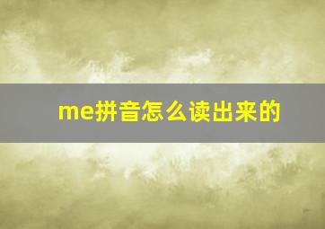 me拼音怎么读出来的