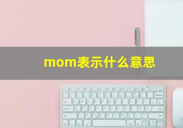 mom表示什么意思