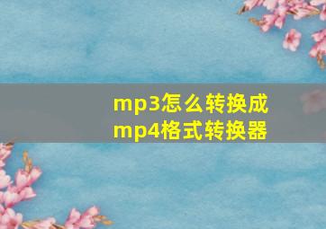 mp3怎么转换成mp4格式转换器