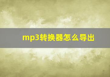 mp3转换器怎么导出