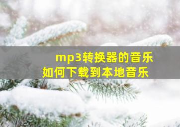 mp3转换器的音乐如何下载到本地音乐