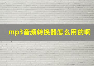 mp3音频转换器怎么用的啊