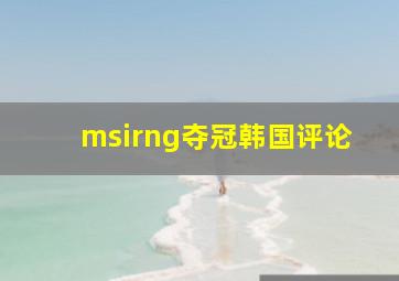 msirng夺冠韩国评论